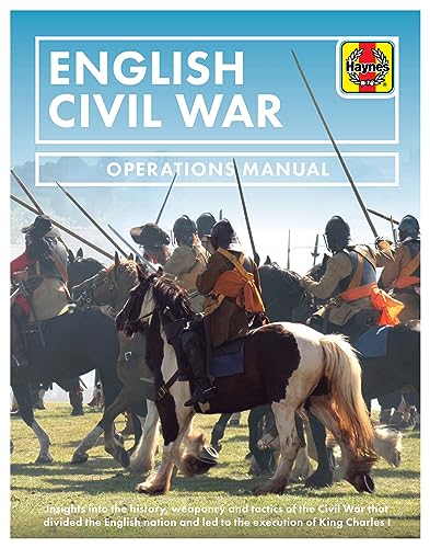 English Civil War: Insights into the History, Weaponry and Tactics of the Civil War That Divided the English Nation and Led to the Execution of King Charles I (Operations Manual)